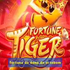 fortuna do dono da ortobom